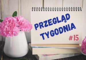 Przegląd tygodnia #15